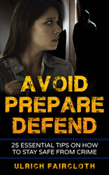 Avoid, Prepare, Defend: 25 Essential Tips on How to Stay Safe from Crime