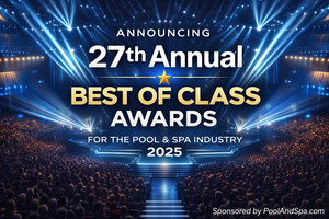 Announcing the 27th Annual Best Of Class Awards For The Pool & Spa Industry