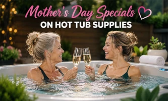 Mother's Day Specials On All Hot Tub Supplies