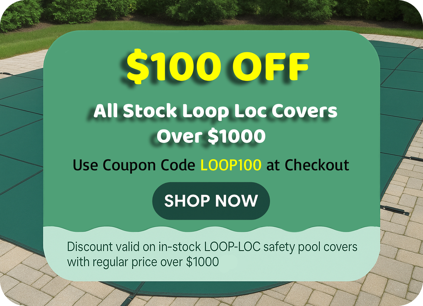 $100 Off Loop Loc Pool Covers Over $1000 $100 Off Loop Loc Pool Covers Over $1000