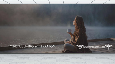 Mindful Living with Kratom Mindful Living with Kratom
