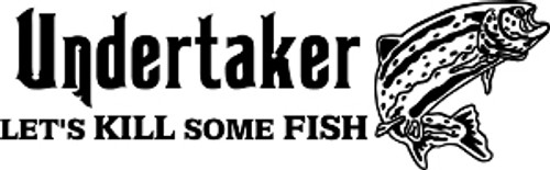 Undertaker Let's Kill Some Fish Decal