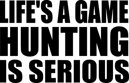 Life's A Game, Hunting Is Serious Decal