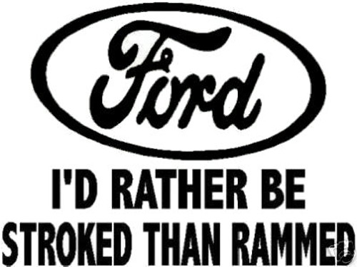 Ford I'd Rather Be Stroked Than Rammed Decal