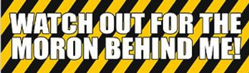 "Watch Out For The Moron Behind Me" Bumper Sticker