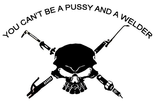 You Can't Be A Pussy And A Welder Skull Decal