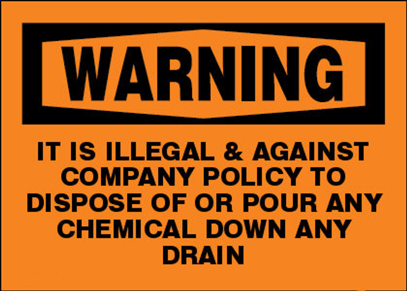 Warning It Is Illegal & Against Company Policy To Dispose Of Or Pour Any Chemical Down Any Drain