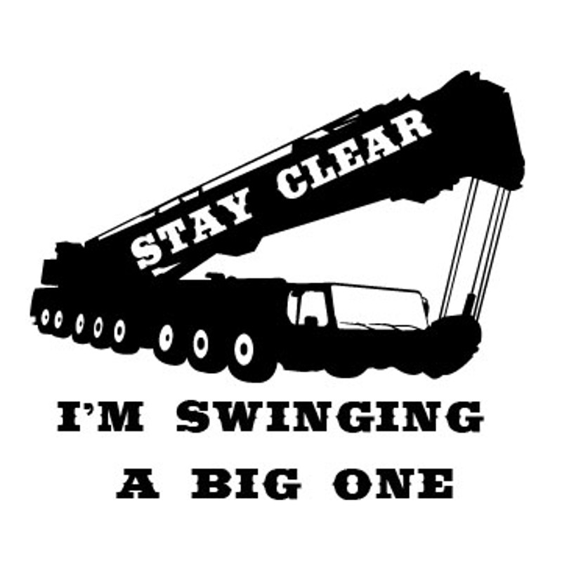 Stay Clear I am Swinging a Big One Crane Operators Decal