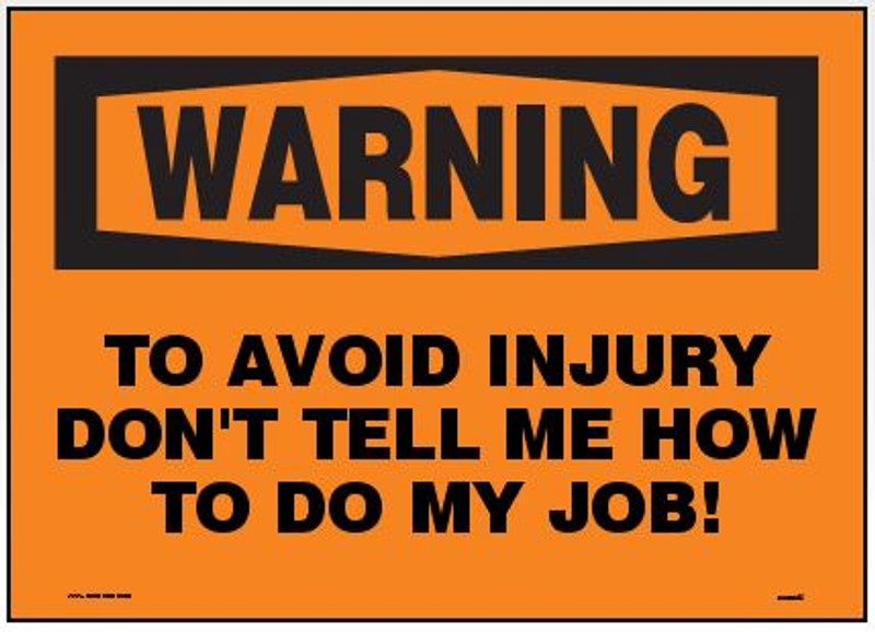 warning to avoid injury don't tell me how to do my job sign