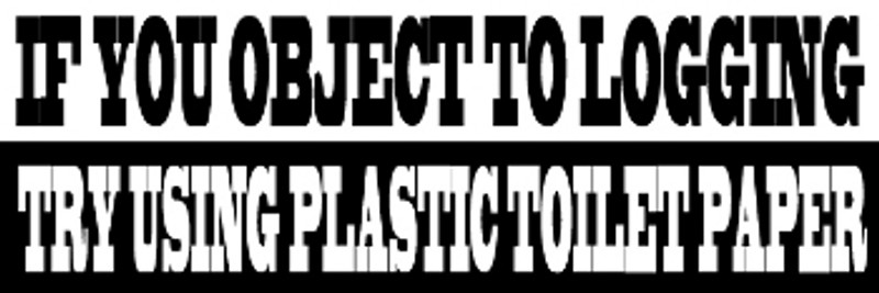 If You Object To Logging...Try Using Plastic Toilet Paper