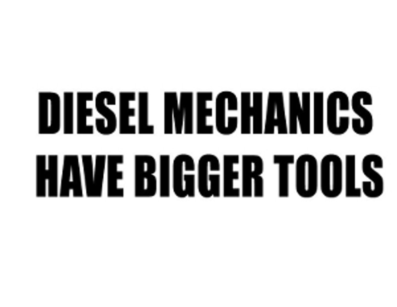 Diesel Mechanics Have Bigger Tools Decal