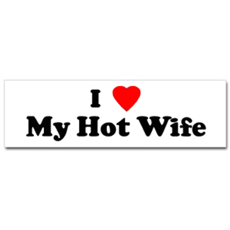I Love My Hot Wife Bumper Sticker
