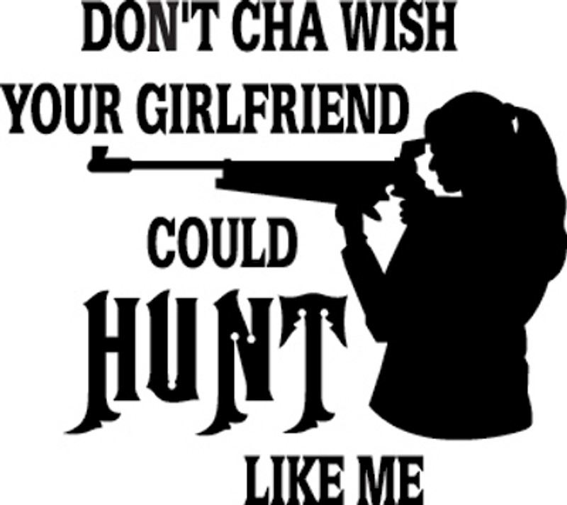 Wish Your Girlfriend Could Hunt Like Me Decal