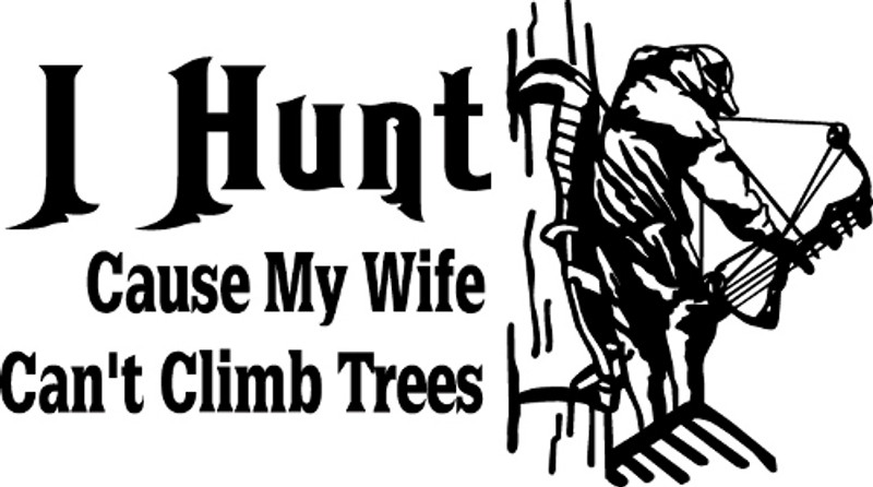 I Hunt Cause My Wife Can't Climb Trees Decal