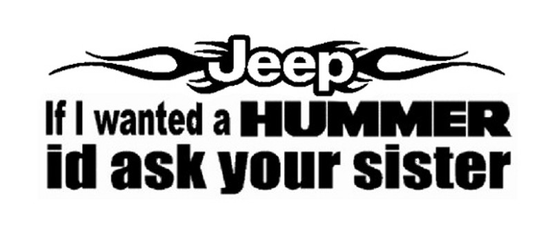 Jeep If I Wanted A HUMMER I'd Ask Your Sister Decal