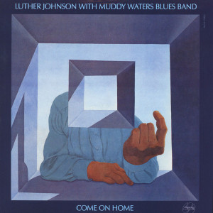 LUTHER JOHNSON / MUDDY WATERS BLUES BAND - Come On Home