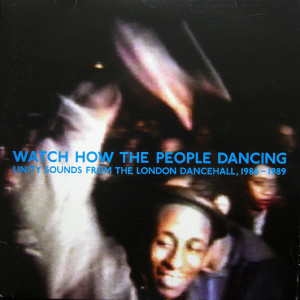 Watch How The People Dancing - Unity Sounds From The London Dancehall, 1986-1989(2xLP)