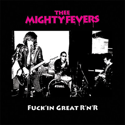 THEE MIGHTY FEVERS - Fuck'in Great RnR