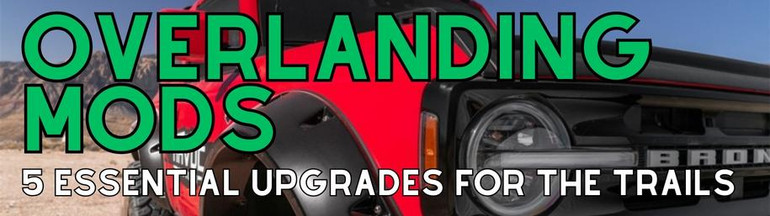 5 Essential Overlanding Mods for Off-Road Adventures