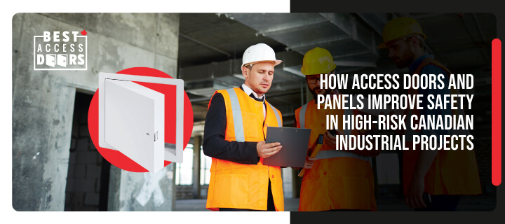 How Access Doors and Panels Improve Safety in High-Risk Canadian Industrial Projects