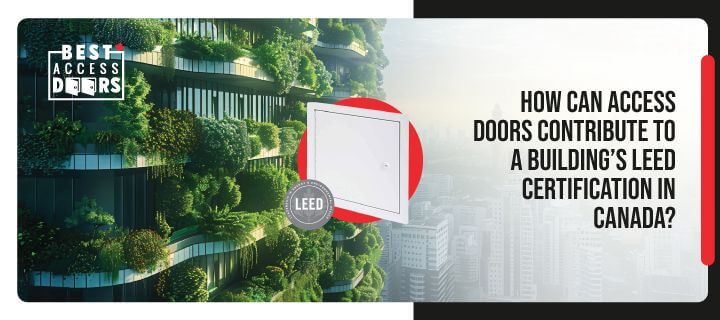 How Can Access Doors Contribute to a Building’s LEED Certification in Canada?