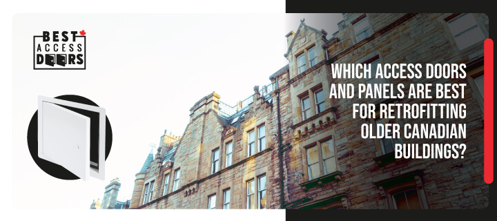 Which Access Doors and Panels Are Best for Retrofitting Older Canadian Buildings?