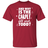 AND WHY IS THE CARPET ALL WET TODD Unisex T-Shirt