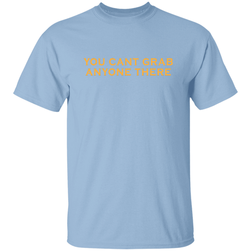 You Can_t Grab Anyone There Unisex T-Shirt