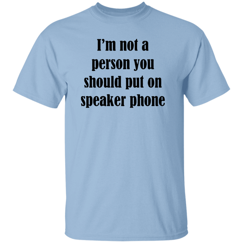 I_M NOT A PERSON YOU SHOULD PUT ON SPEAKER PHONE Unisex T-Shirt