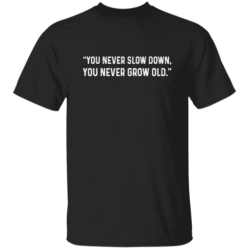 You Never Slow Down You Never Grow Old Unisex T-Shirt