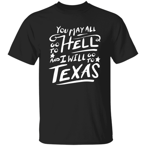 You May All Go To Hell And I Will Go To Texas Unisex T-Shirt