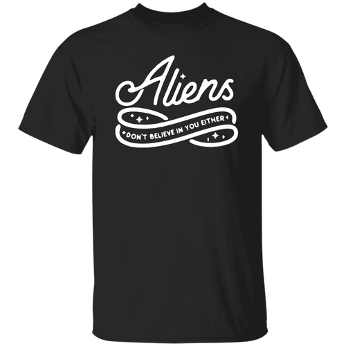 Aliens Dont Believe In You Either Funny Sarcastic Ufo Unisex T-Shirt