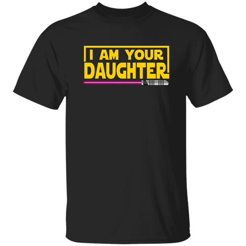 I Am Your Daughter Funny Family Unisex T-Shirt