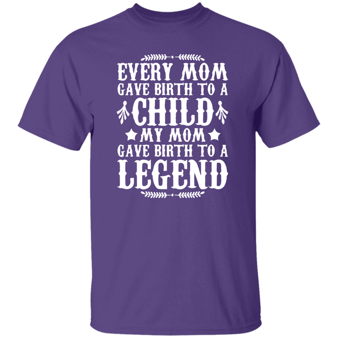 EVERY MOM GAVE BIRTH TO A CHILD MY MOM GAVE BIRTH TO A LEGEND Unisex T-Shirt