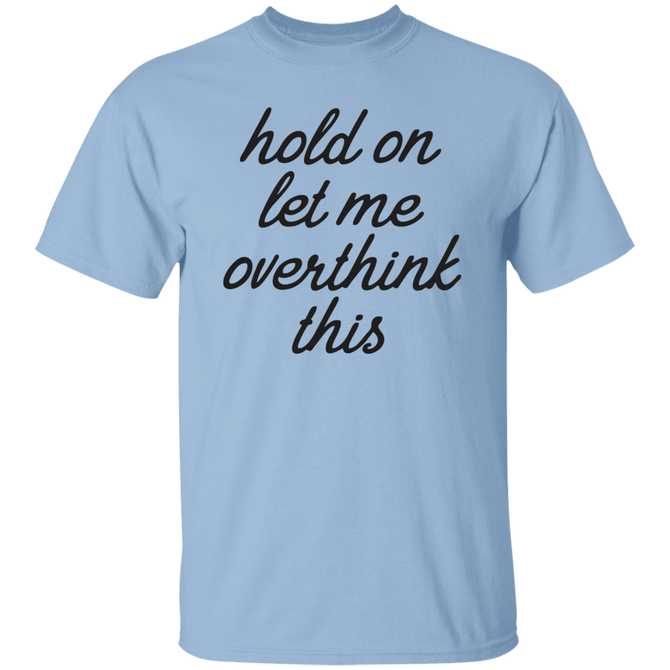 Hold On Let Me Overthink This Unisex T-Shirt