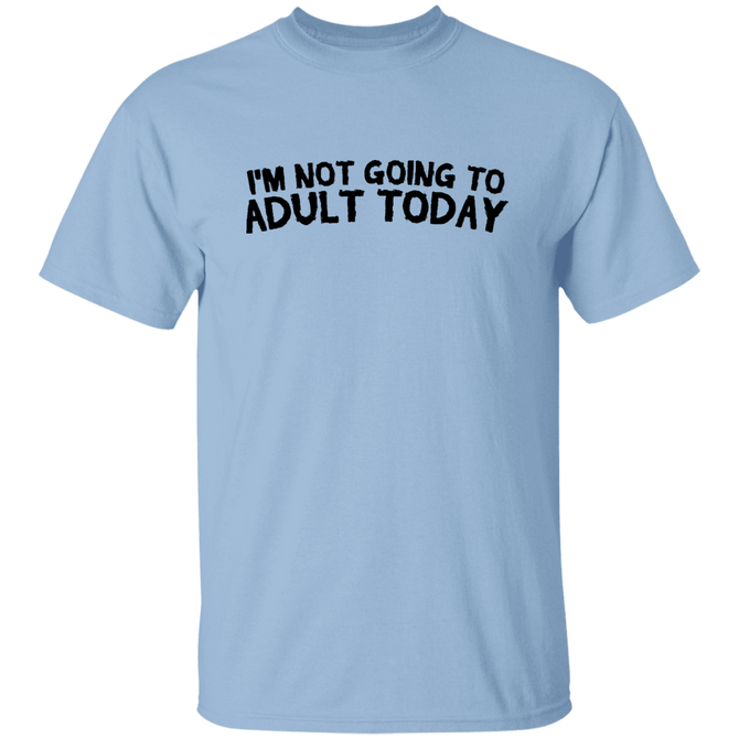 I_m Not Going To Adult Today Unisex T-Shirt