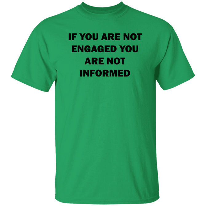 If You Are Not Engaged You Are Not Informed Unisex T-Shirt