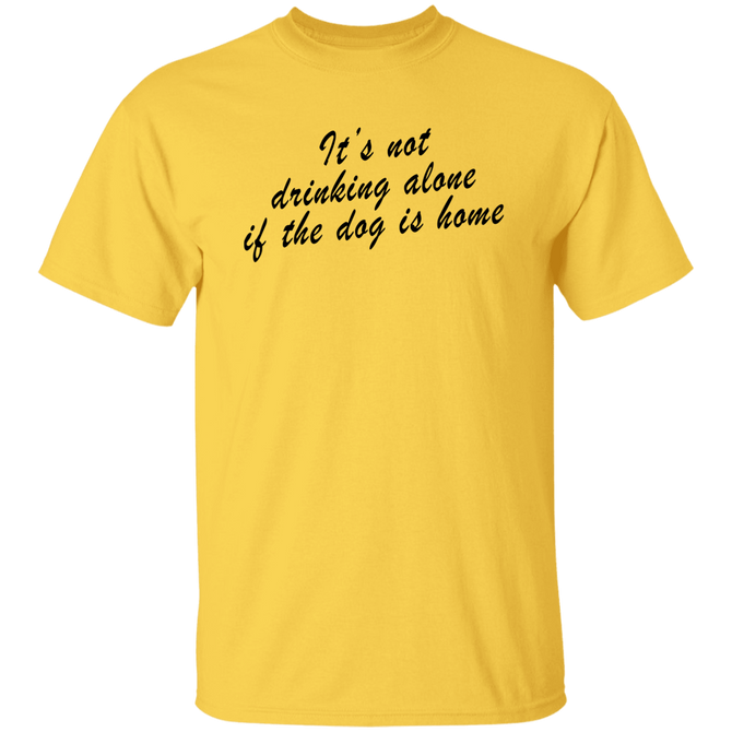 It_s Not Drinking Alone If The Dog Is Home Unisex T-Shirt