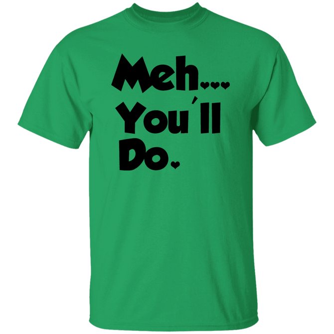 Meh You_ll Do It Unisex T-Shirt