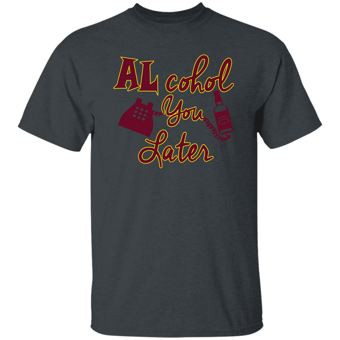 Alcohol you later! Unisex T-Shirt