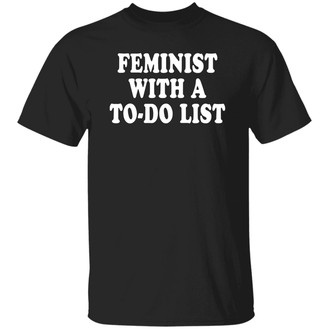 Feminist With A To-Do List Funny Unisex T-Shirt