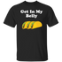 Get in my belly Unisex T-Shirt