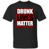 Drunk Lives Matter Merger Unisex T-Shirt