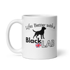 Black Lab – Life’s Better Labrador Mug – 11oz & 15oz
