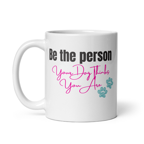 Be the Person Your Dog Thinks You Are – Tea & Coffee Mug