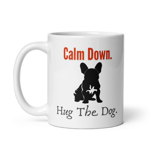 Calm Down, Hug the Dog – French Bulldog Mug – 11oz
