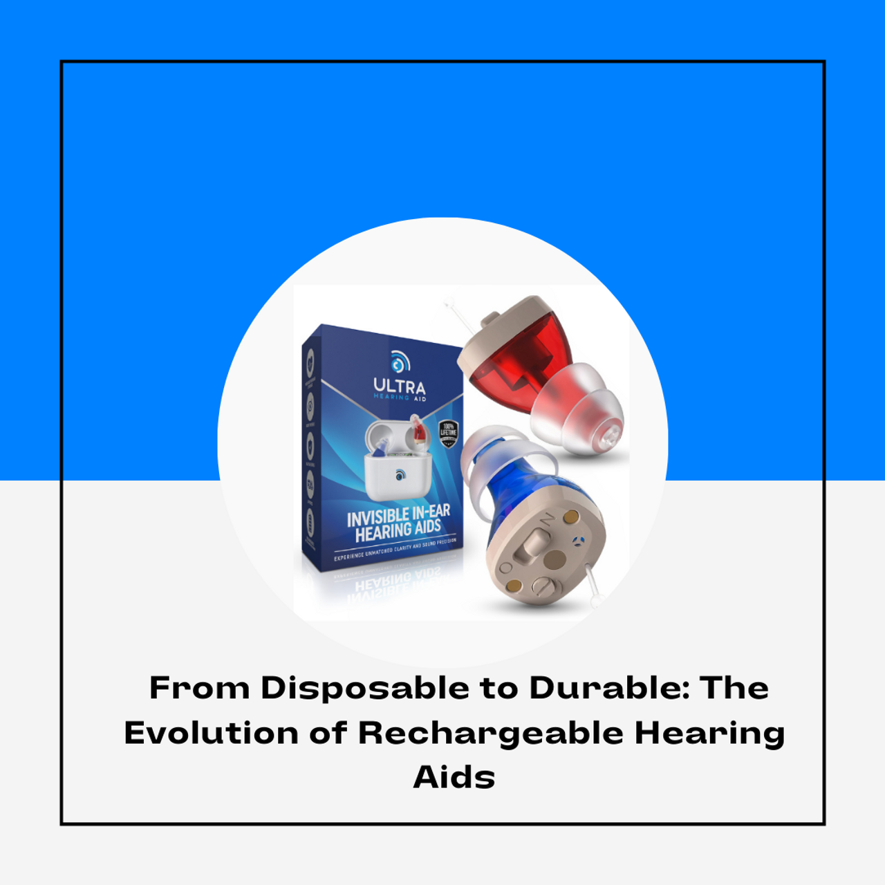  From Disposable to Durable: The Evolution of Rechargeable Hearing Aids