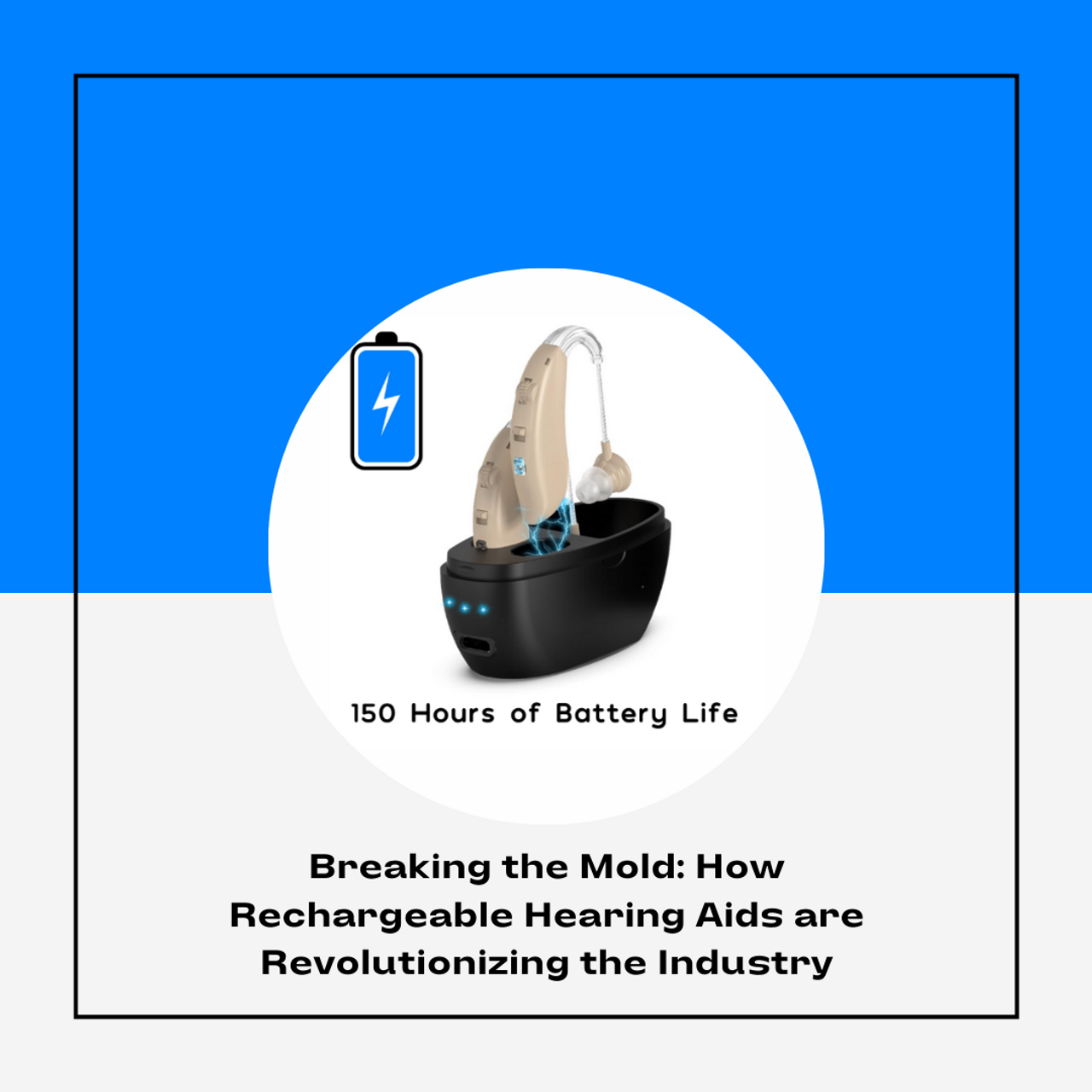 Breaking the Mold: How Rechargeable Hearing Aids are Revolutionizing the Industry