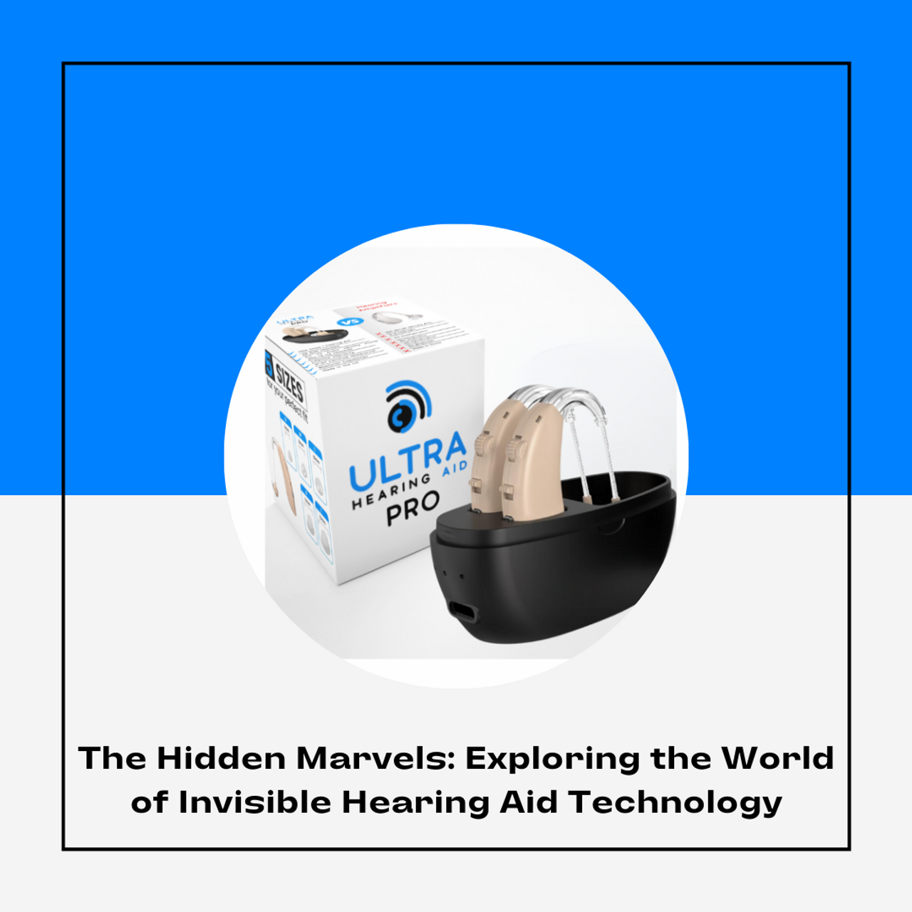 The Hidden Marvels: Exploring the World of Invisible Hearing Aid Technology
