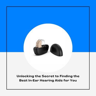 Unlocking the Secret to Finding the Best In-Ear Hearing Aids for You